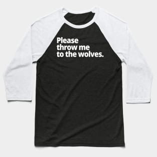 Please throw me to the wolves. Baseball T-Shirt